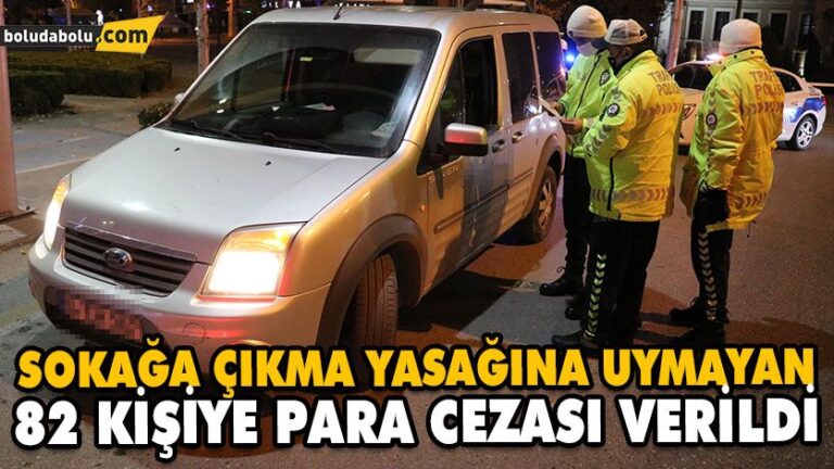 SOKAĞA ÇIKMA YASAĞINA UYMAYAN 82 KİŞİYE PARA CEZASI VERİLDİ