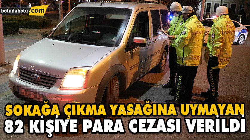 SOKAĞA ÇIKMA YASAĞINA UYMAYAN 82 KİŞİYE PARA CEZASI VERİLDİ