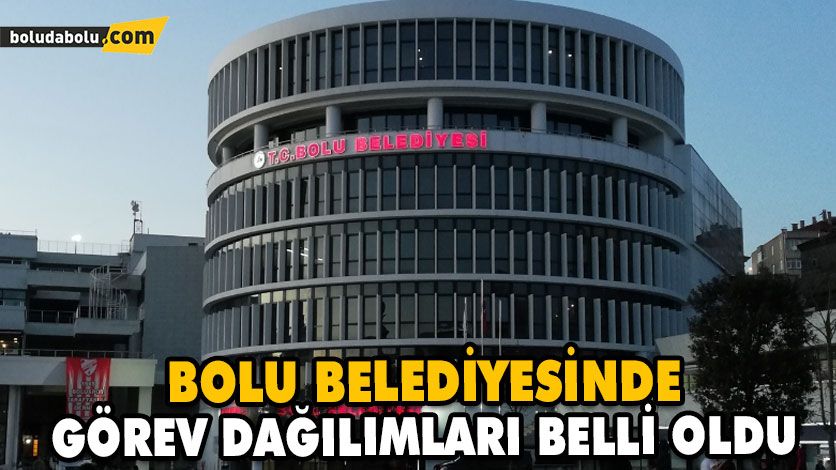 BOLU BELEDİYESİNDE GÖREV DAĞILIMLARI BELLİ OLDU