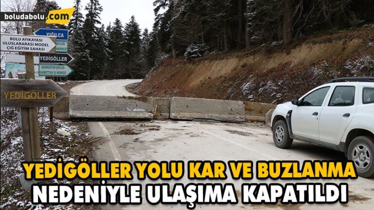 YEDİGÖLLER YOLU KAR VE BUZLANMA NEDENİYLE ULAŞIMA KAPATILDI
