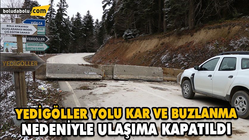 YEDİGÖLLER YOLU KAR VE BUZLANMA NEDENİYLE ULAŞIMA KAPATILDI YEDİGÖLLER YOLU KAR VE BUZLANMA NEDENİYLE ULAŞIMA KAPATILDI