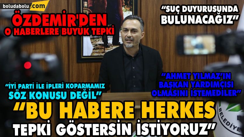 ÖZDEMİR’DEN O HABERLERE BÜYÜK TEPKİ