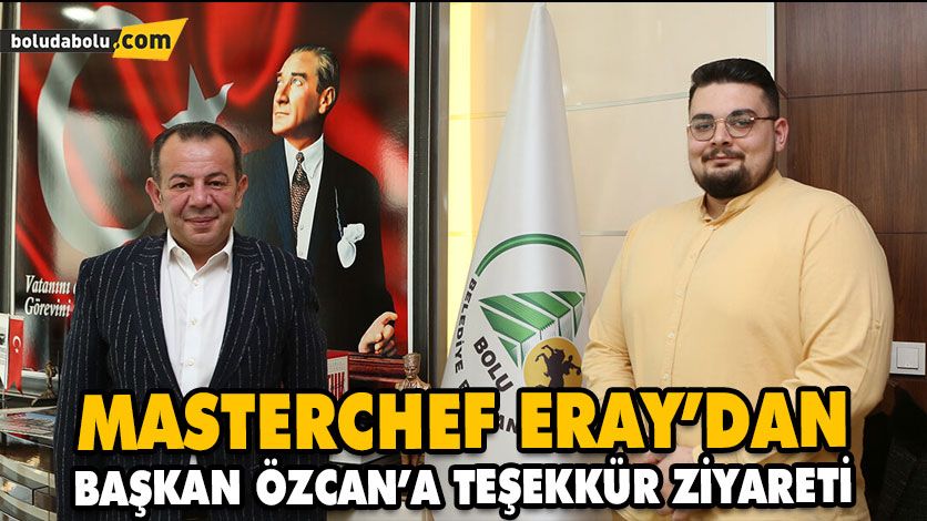 MASTERCHEF ERAY’DAN BAŞKAN ÖZCAN’A TEŞEKKÜR ZİYARETİ MASTERCHEF ERAY’DAN BAŞKAN ÖZCAN’A TEŞEKKÜR ZİYARETİ
