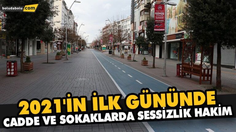 2021’İN İLK GÜNÜNDE CADDE VE SOKAKLARDA SESSİZLİK HAKİM