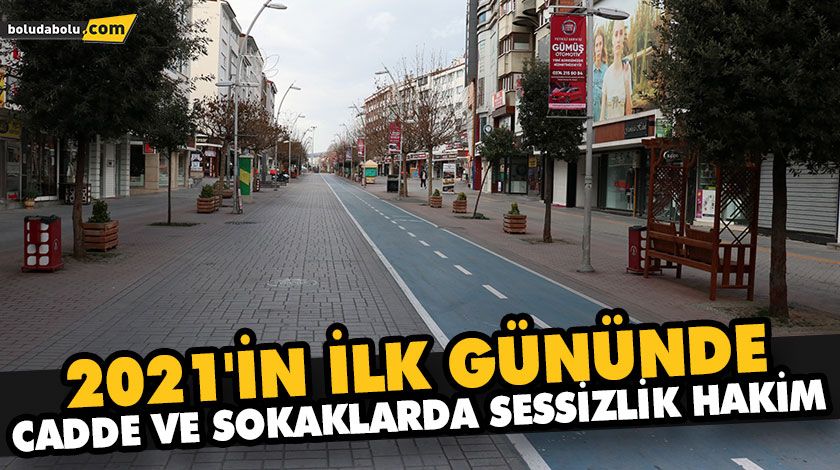 2021’İN İLK GÜNÜNDE CADDE VE SOKAKLARDA SESSİZLİK HAKİM