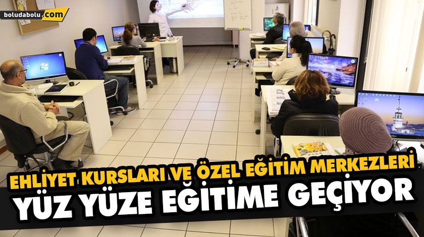 EHLİYET KURSLARI VE ÖZEL EĞİTİM MERKEZLERİ YÜZ YÜZE EĞİTİME GEÇİYOR