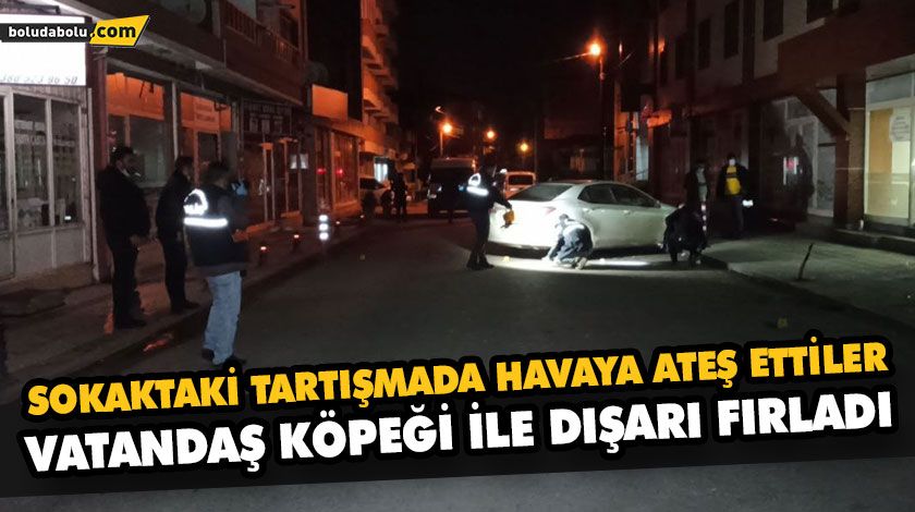 SOKAKTAKİ TARTIŞMADA HAVAYA ATEŞ ETTİLER, VATANDAŞ KÖPEĞİ İLE DIŞARI FIRLADI