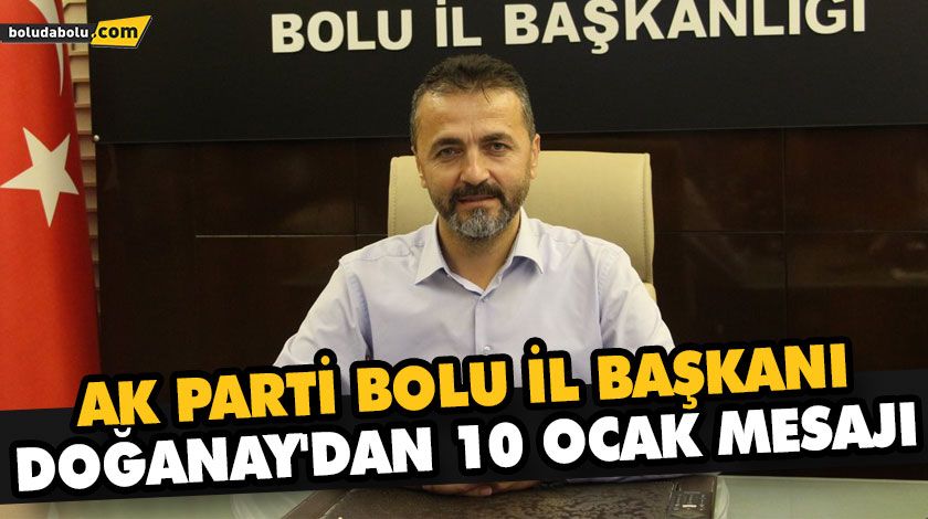 AK PARTİ BOLU İL BAŞKANI DOĞANAY’DAN 10 OCAK MESAJI AK PARTİ BOLU İL BAŞKANI DOĞANAY’DAN 10 OCAK MESAJI
