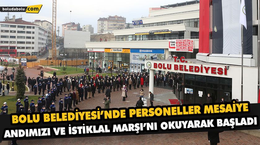BOLU BELEDİYESİ’NDE PERSONELLER MESAİYE ANDIMIZI VE İSTİKLAL MARŞI’NI OKUYARAK BAŞLADI