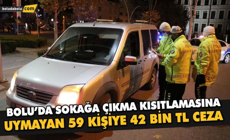 Bolu’da sokağa çıkma kısıtlamasına uymayan 59 kişiye 42 bin TL ceza