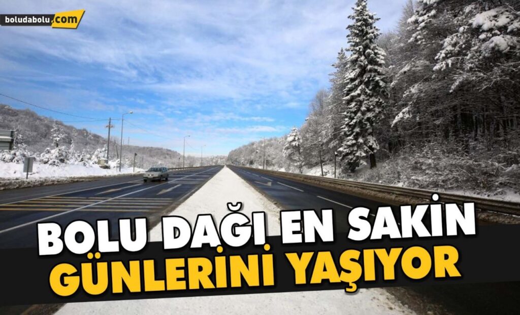 ANADOLU OTOYOLU BOLU DAĞI GEÇİŞİ EN SAKİN GÜNLERİNİ YAŞIYOR