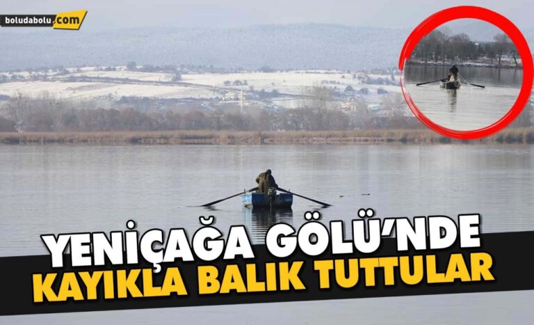 YENİÇAĞA GÖLÜ’NDE KAYIKLA BALIK TUTTULAR