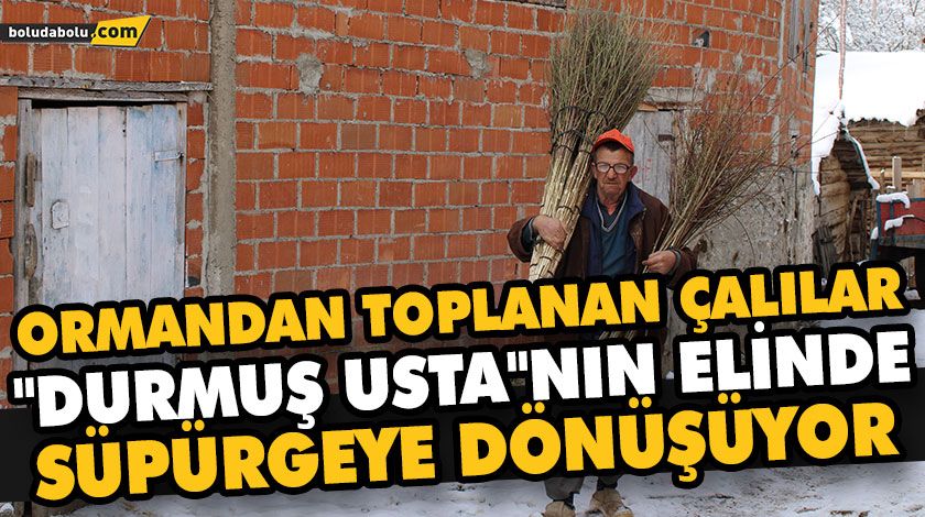 ORMANDAN TOPLANAN ÇALILAR “DURMUŞ USTA”NIN ELİNDE SÜPÜRGEYE DÖNÜŞÜYOR ORMANDAN TOPLANAN ÇALILAR “DURMUŞ USTA”NIN ELİNDE SÜPÜRGEYE DÖNÜŞÜYOR
