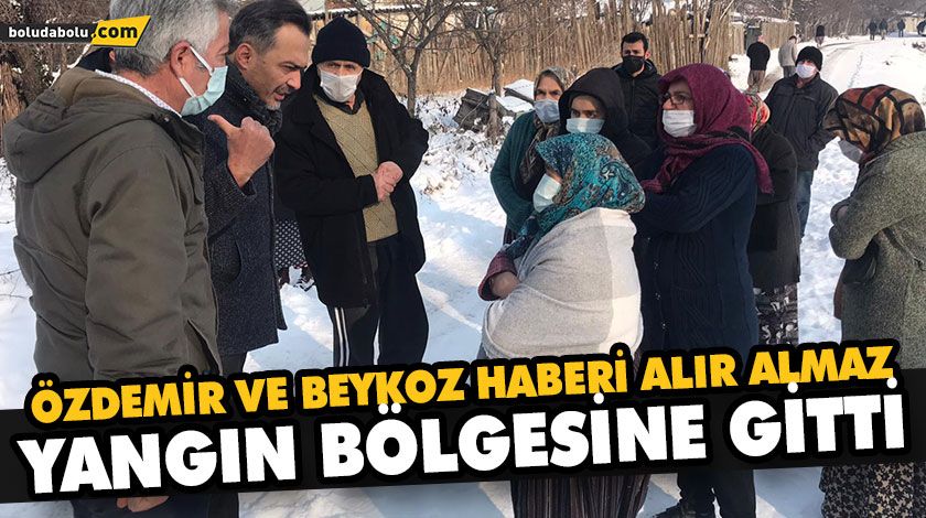 ÖZDEMİR VE BEYKOZ HABERİ ALIR ALMAZ YANGIN BÖLGESİNE GİTTİ