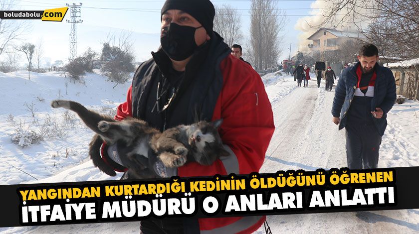 YANGINDAN KURTARDIĞI KEDİNİN ÖLDÜĞÜNÜ ÖĞRENEN İTFAİYE MÜDÜRÜ O ANLARI ANLATTI