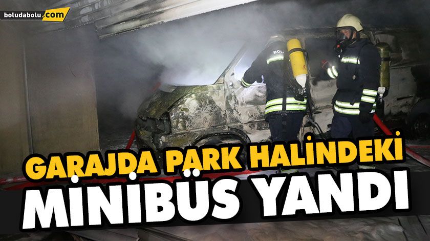 GARAJDA PARK HALİNDEKİ MİNİBÜS YANDI