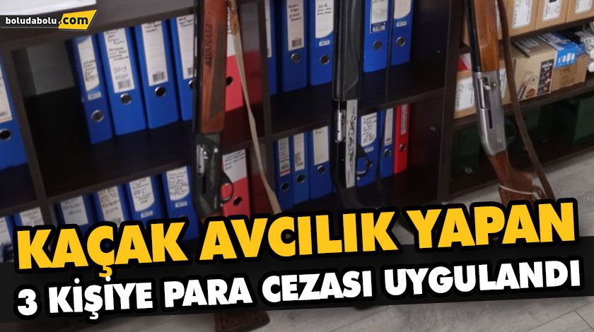 BOLU’DA KAÇAK AVCILIK YAPAN 3 KİŞİYE PARA CEZASI UYGULANDI BOLU’DA KAÇAK AVCILIK YAPAN 3 KİŞİYE PARA CEZASI UYGULANDI