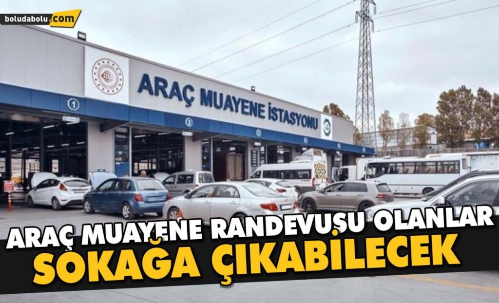 ARAÇ MUAYENE RANDEVUSU OLANLAR SOKAĞA ÇIKABİLECEK ARAÇ MUAYENE RANDEVUSU OLANLAR SOKAĞA ÇIKABİLECEK