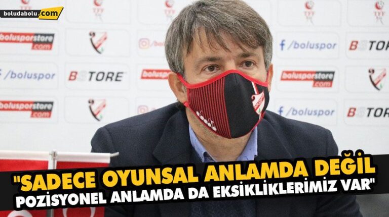 “SADECE OYUNSAL ANLAMDA DEĞİL, POZİSYONEL ANLAMDA DA EKSİKLİKLERİMİZ VAR”