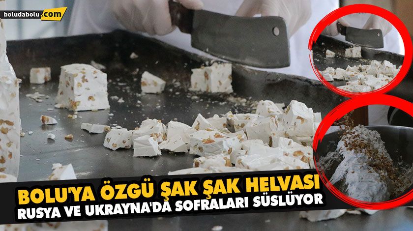 BOLU’YA ÖZGÜ ŞAK ŞAK HELVASI RUSYA VE UKRAYNA’DA SOFRALARI SÜSLÜYOR BOLU’YA ÖZGÜ ŞAK ŞAK HELVASI RUSYA VE UKRAYNA’DA SOFRALARI SÜSLÜYOR