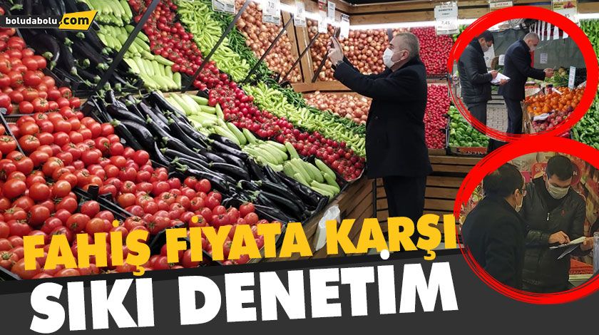HAKSIZ FİYAT ARTIŞI YAPAN İŞLETMELERE CEZA BOLU’DA FAHİŞ FİYAT DENETİMLERİ