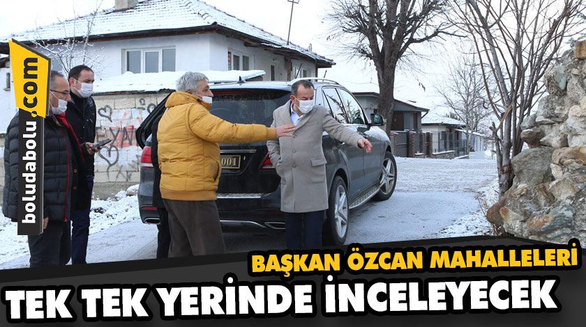 BAŞKAN ÖZCAN MAHALLELERİ TEK TEK YERİNDE İNCELEYECEK BAŞKAN ÖZCAN MAHALLELERİ TEK TEK YERİNDE İNCELEYECEK