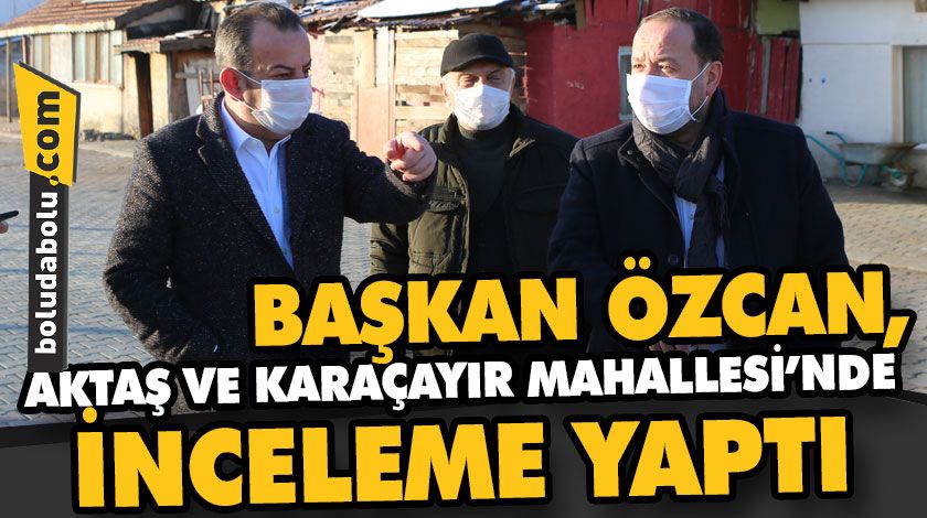 BAŞKAN ÖZCAN, AKTAŞ VE KARAÇAYIR MAHALLESİ’NDE İNCELEME YAPTI BAŞKAN ÖZCAN, AKTAŞ VE KARAÇAYIR MAHALLESİ’NDE İNCELEME YAPTI
