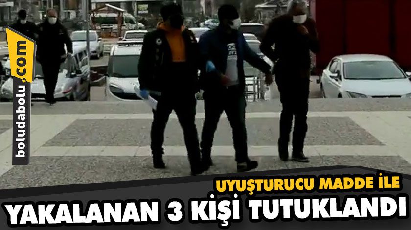 UYUŞTURUCU MADDE İLE YAKALANAN 3 KİŞİ TUTUKLANDI UYUŞTURUCU MADDE İLE YAKALANAN 3 KİŞİ TUTUKLANDI