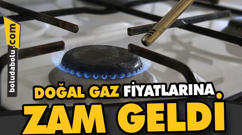 DOĞAL GAZ FİYATLARINA ZAM GELDİ DOĞAL GAZ FİYATLARINA ZAM GELDİ