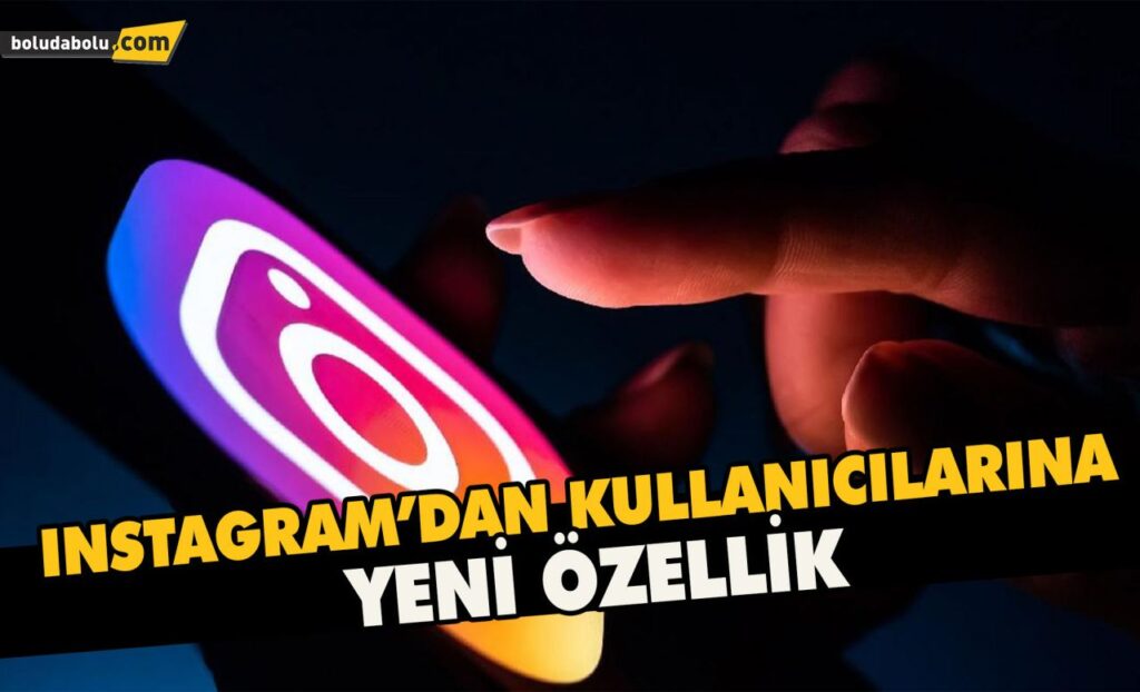 Instagram’dan kullanıcılarına yeni özellik Instagram’dan kullanıcılarına yeni özellik