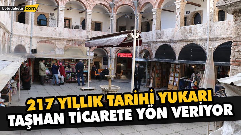 217 YILLIK TARİHİ YUKARI TAŞHAN TİCARETE YÖN VERİYOR