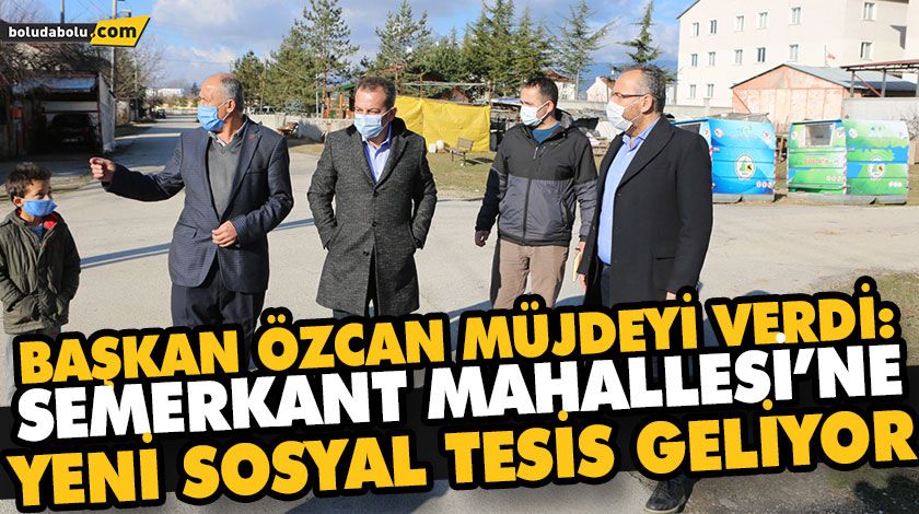 BAŞKAN ÖZCAN MÜJDEYİ VERDİ: SEMERKANT MAHALLESİ’NE YENİ SOSYAL TESİS GELİYOR