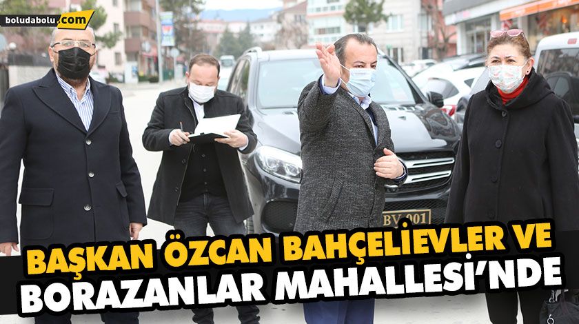 BAŞKAN ÖZCAN BAHÇELİEVLER VE BORAZANLAR MAHALLESİ’NDE BAŞKAN ÖZCAN BAHÇELİEVLER VE BORAZANLAR MAHALLESİ’NDE