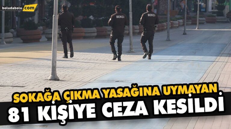 SOKAĞA ÇIKMA YASAĞINA UYMAYAN 81 KİŞİYE CEZA KESİLDİ