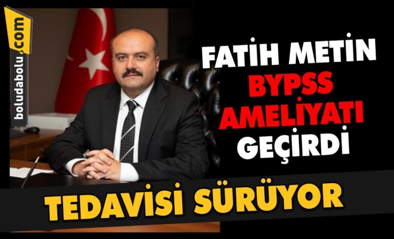 FATİH METİN BYPASS AMELİYATI GEÇİRDİ