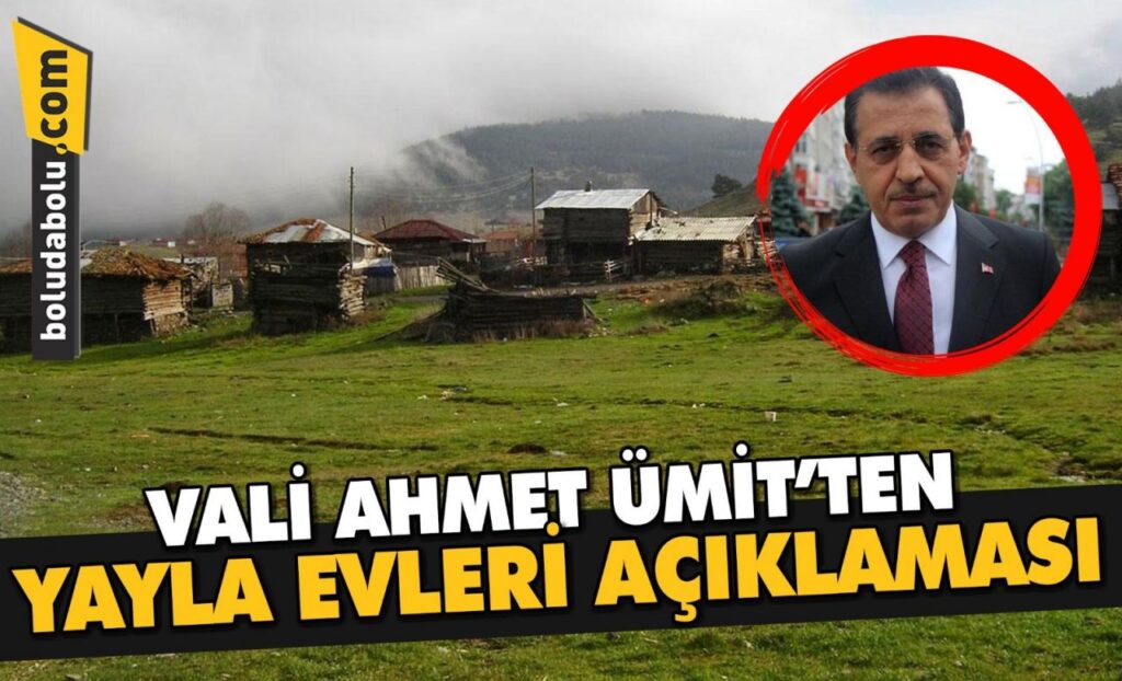 VALİ ÜMİT’TEN YAYLA EVLERİ AÇIKLAMASI VALİ ÜMİT’TEN YAYLA EVLERİ AÇIKLAMASI