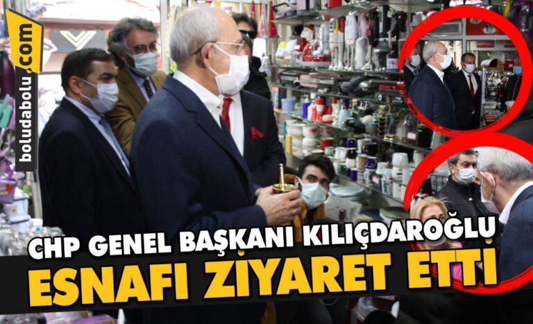 CHP GENEL BAŞKANI KILIÇDAROĞLU ESNAFI ZİYARET ETTİ