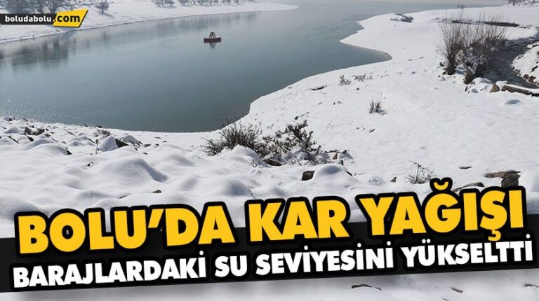 BOLU’DA KAR YAĞIŞI BARAJLARDAKİ SU SEVİYESİNİ YÜKSELTTİ