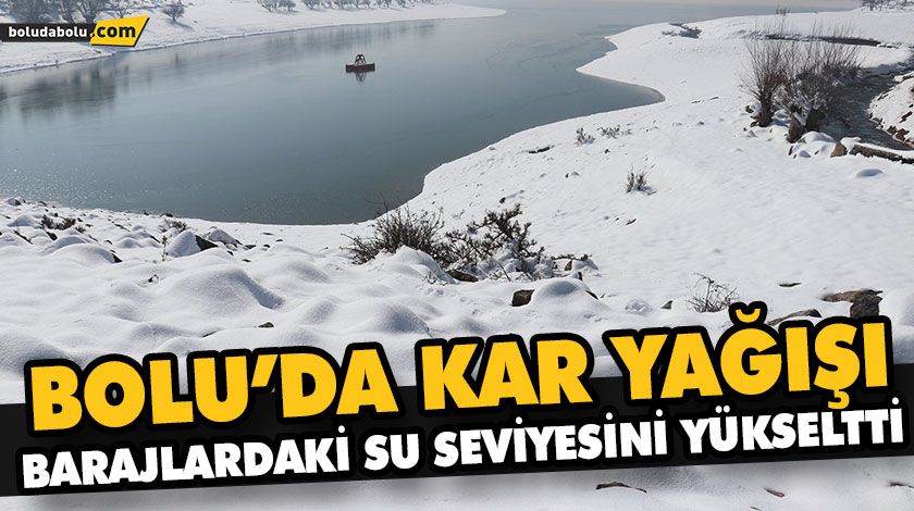BOLU’DA KAR YAĞIŞI BARAJLARDAKİ SU SEVİYESİNİ YÜKSELTTİ BOLU’DA KAR YAĞIŞI BARAJLARDAKİ SU SEVİYESİNİ YÜKSELTTİ