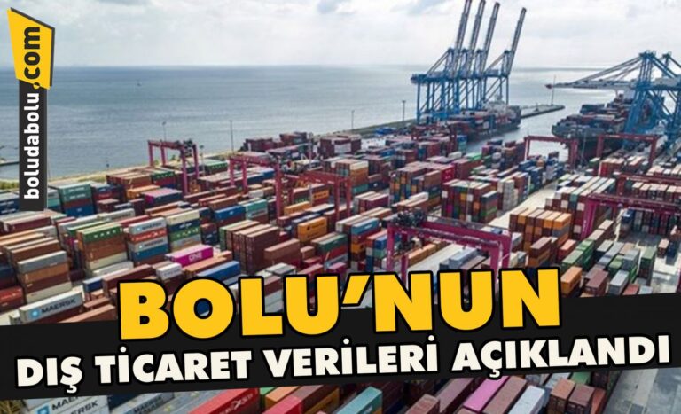 Bolu’nun dış ticaret verileri açıklandı