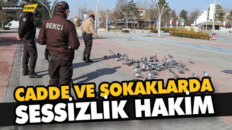 CADDE VE SOKAKLARDA SESSİZLİK HAKİM