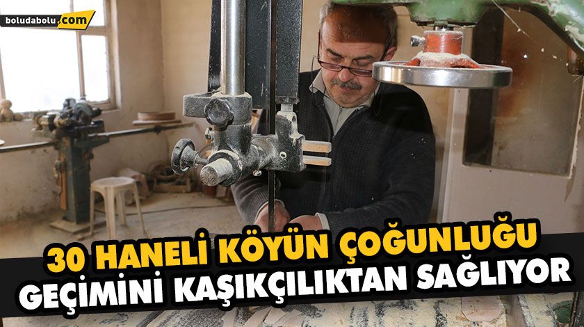 30 HANELİ KÖYÜN ÇOĞUNLUĞU GEÇİMİNİ KAŞIKÇILIKTAN SAĞLIYOR 30 HANELİ KÖYÜN ÇOĞUNLUĞU GEÇİMİNİ KAŞIKÇILIKTAN SAĞLIYOR