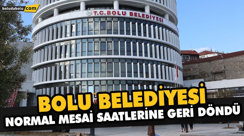 BOLU BELEDİYESİ NORMAL MESAİ SAATLERİNE GERİ DÖNDÜ BOLU BELEDİYESİ NORMAL MESAİ SAATLERİNE GERİ DÖNDÜ