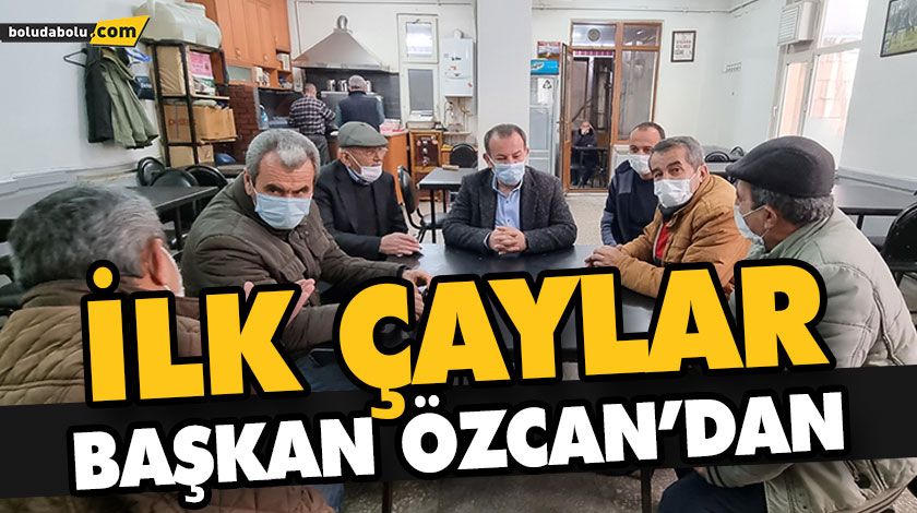 İLK ÇAYLAR BAŞKAN ÖZCAN’DAN İLK ÇAYLAR BAŞKAN ÖZCAN’DAN