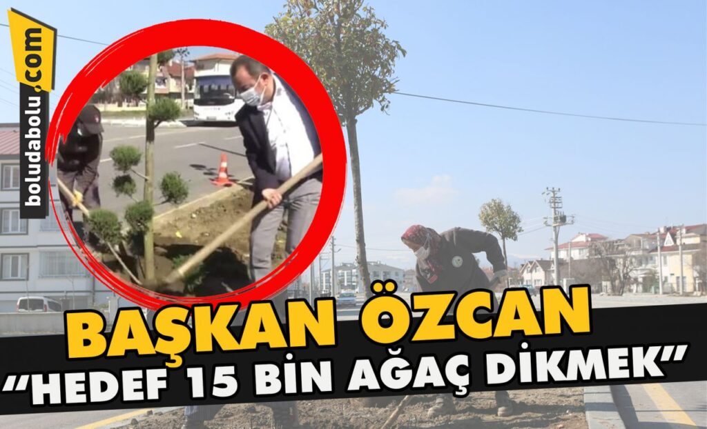 Başkan Özcan “Hedef 15 Bin ağaç dikmek” Başkan Özcan “Hedef 15 Bin ağaç dikmek”