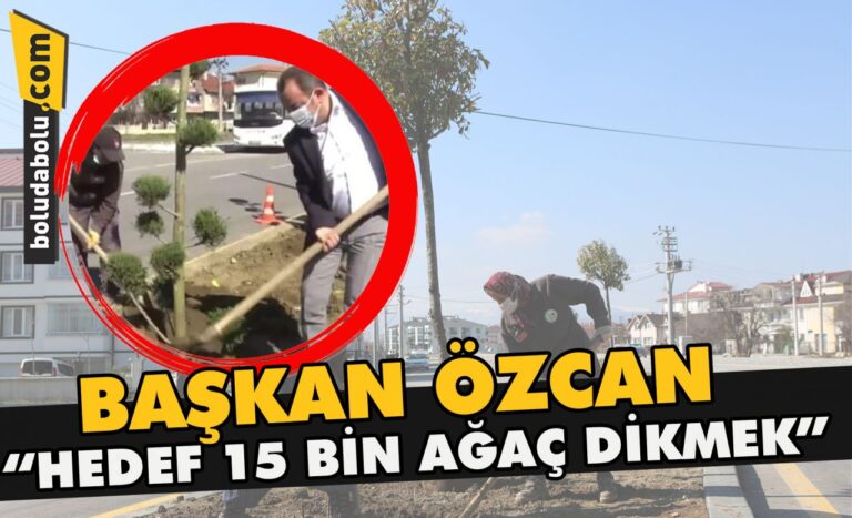 Başkan Özcan “Hedef 15 Bin ağaç dikmek”