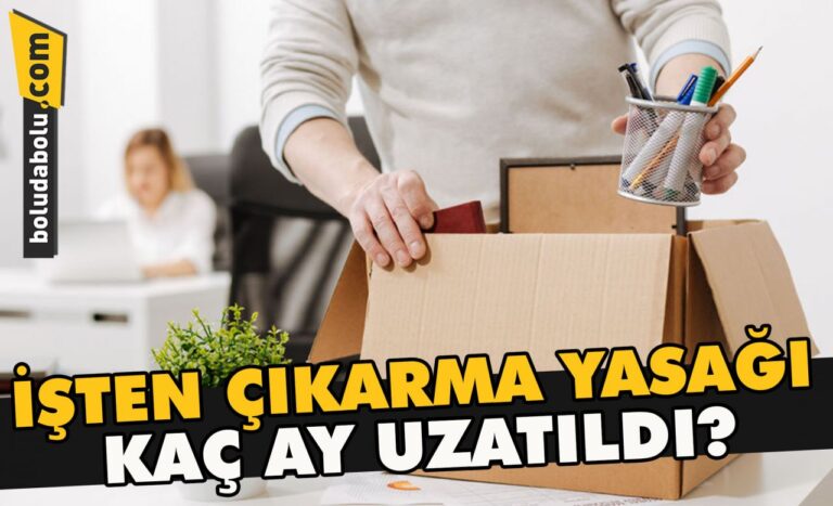 İşten çıkarma yasağı kaç ay uzatıldı?