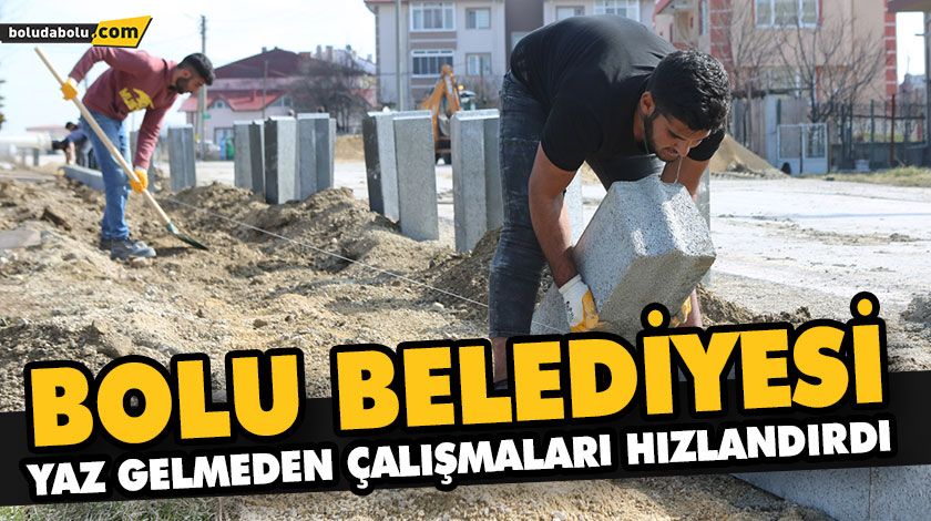 BOLU BELEDİYESİ YAZ GELMEDEN ÇALIŞMALARI HIZLANDIRDI BOLU BELEDİYESİ YAZ GELMEDEN ÇALIŞMALARI HIZLANDIRDI