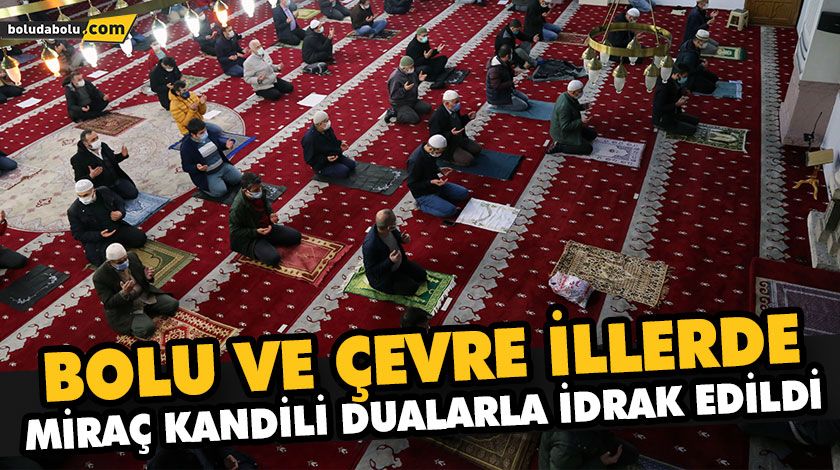 BOLU VE ÇEVRE İLLERDE MİRAÇ KANDİLİ DUALARLA İDRAK EDİLDİ BOLU VE ÇEVRE İLLERDE MİRAÇ KANDİLİ DUALARLA İDRAK EDİLDİ