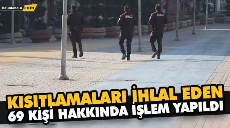 KISITLAMALARI İHLAL EDEN 69 KİŞİ HAKKINDA İŞLEM YAPILDI